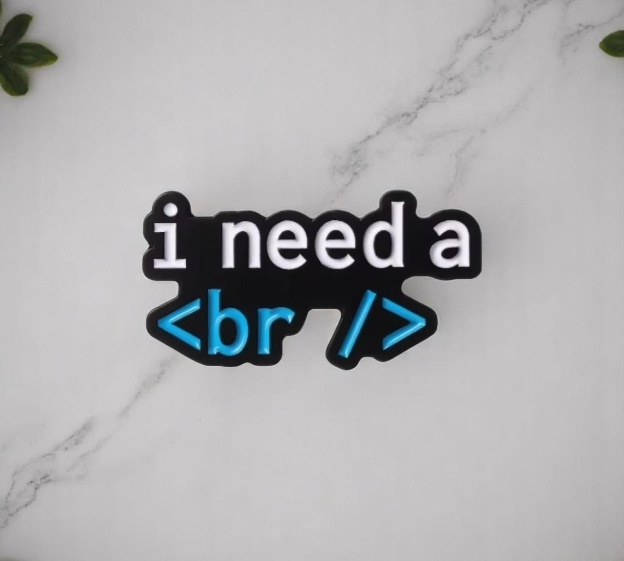 I need a <br/>